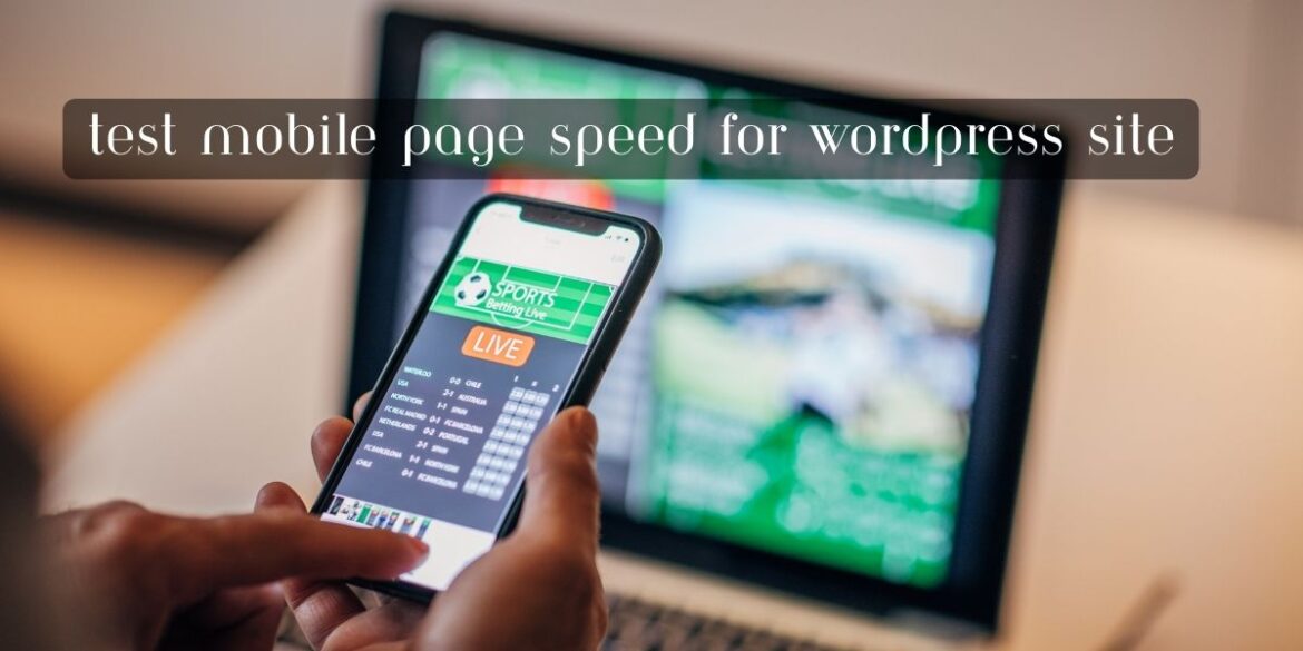 How to Test Mobile Page Speed for WordPress Site